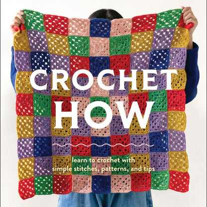 Crochet How: Learn to Knit with Simple Stitches, Patterns & Tips