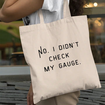 "No, I Didn't Check My Gauge" Tote Bag