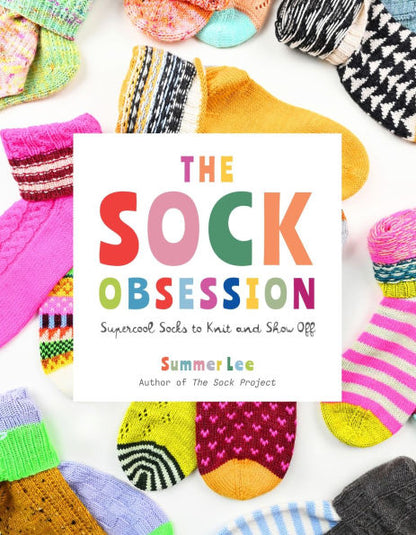 The Sock Obsession: Supercool Socks to Knit and Show Off